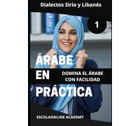 Árabe en Práctica 1: Dialectos Sirio y Libanés