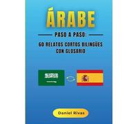 Árabe Paso a Paso: 60 Relatos Cortos Bilingües con Glosario