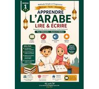 ARABE pour Débutants : Apprendre à Lire, Écrire et Prononcer l’Arabe Facilement | Cahier d’Exercices et Méthode Pas à Pas pour Enfants, Jeunes & Adultes