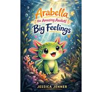 Arabella The Amazing Axolotl - Big Feelings