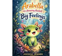 Arabella The Amazing Axolotl - Big Feelings