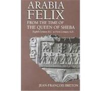 Arabia Felix from the Time of the Queen of Sheba Jean-Francois Breton (Auteur)