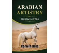 Arabian Artistry: Breed History, Care & the Noble Horse Bond