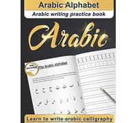 Arabic Alphabet: Arabic Writing Practice Book Arabic For Beginners Learn To Write Arabic Calligraphy