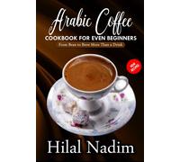 Arabic Coffee Cookbook For Even Beginners: From Bean To Brew More Than A Drink