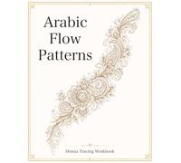 Arabic Flow Patterns: Henna Tracing Workbook with 50 Step-by-Step Designs to Master Arabic Mehndi Flow, Paisley Patterns & Elegant Linework