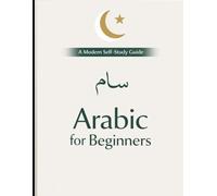 Arabic for Beginners: Learn Modern Standard Arabic from Scratch - Alphabet, Pronunciation, Writing, Grammar & Daily Conversations