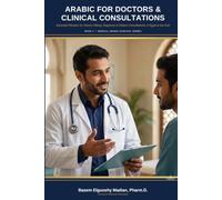 Arabic for Doctors & Clinical Consultations: Essential Phrases for History-Taking, Diagnosis & Patient Consultations in Egypt & the Gulf