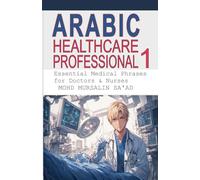 Arabic for Healthcare Professional 1: Essential Medical Phrases for Doctors & Nurses