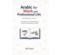 Arabic for Work and Professional Life: Essential Phrases and Dialogues for Business Communication in Arabic
