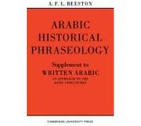Arabic Historical Phraseology: Supplement to Written Arabic. an Approach to the Basic Structures Beeston, Alfred F. L., Beeston, A. F. L. (Auteur)