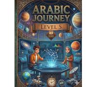 Arabic Journey: Level 5 - Journey to Excellence: The Ultimate Arabic Fluency Workbook: Advanced Composition, Reading Proficiency, and Language Mastery for Young Scholars.