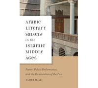 Arabic Literary Salons in the Islamic Middle Ages: Poetry, Public Performance, and the Presentation of the Past