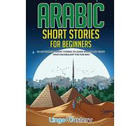 Arabic Short Stories for Beginners: 20 Captivating Short Stories to Learn Arabic & Increase Your Vocabulary the Fun Way!