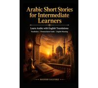 Arabic Short Stories for Intermediate Learners: Learn Arabic with English Translations | Vocabulary | Pronunciation Guide | English Meaning