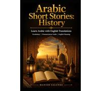 Arabic Short Stories: History: Learn Arabic with English Translations | Vocabulary | Pronunciation Guide | English Meaning