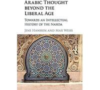 Arabic Thought Beyond The Liberal Age: Towards An Intellectual History Of The Nahda