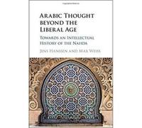 Arabic Thought beyond the Liberal Age: Towards an Intellectual History of the Nahda - [Version Originale] Inconnu (Auteur)