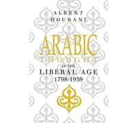 Albert Habib Hourani – Arabic Thought in the Liberal Age, 1798–1939