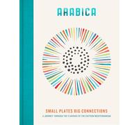 Arabica: Small Plates, Big Connections: a Journey Through the Flavours of the Eastern Mediterranean