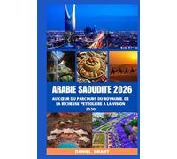 ARABIE SAOUDITE 2026: Au cœur du parcours du Royaume, de la richesse pétrolière à la Vision 2030