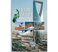 ARABIE SAOUDITE GUIDE DE VOYAGE 2026-2027: Votre guide pratique de Riyad, Djeddah, AlUla, de la mer Rouge, des aventures dans le désert, de la ... des itinéraires et des conseils essentiels