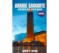 ARABIE SAOUDITE GUIDE DE VOYAGE 2026: Explorez facilement l'histoire, la culture, les déserts, les villes, la gastronomie, les festivals, l'aventure ... trésors cachés de l'Arabie saoudite (2026).