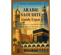 Arabie Saoudite Guide Expat: Vivre dans un royaume en mutation : codes, défis et vie réelle sous Vision 2030