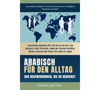Arabisch für den Alltag: Arabisch für Anfänger und Reisende: Der umfassende Leitfaden mit praktischen, leicht zu merkenden Sätzen für schnelle Kommunikation und alltägliche Gespräche.