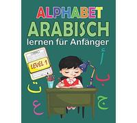 Arabisch Lernen Fã¿R Anfã¿Nger Level 1: Arabisch Alphabet Lesen Und Schreiben Lernen