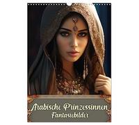 Arabische Prinzessinnen Fantasiebilder (Wandkalender 2026 DIN A3 hoch), CALVENDO Monatskalender: Exotik des Orients mit Prinzessinnen Portraits