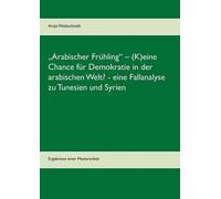 Arabischer Frühling" - (K)Eine Chance Für Demokratie In Der Arabischen Welt? - Eine Fallanalyse Zu Tunesien Und Syrien