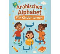Arabisches Alphabet für Kinder lernen: Mein erstes Arabisch-ABC mit Bildern, Wörtern und Schreibübungen
