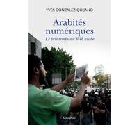 Yves Gonzalez-Quijano – Arabités numériques – Le printemps du web arabe – Essai – Broché