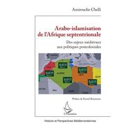Arabo-islamisation de l'Afrique septentrionale Des enjeux médiévaux aux politiques postcoloniales - CHELLI AMIROUCHE - L'harmattan - broché - Essai