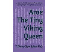 Arae the Tiny Viking Queen: Jungian Analysis & Quantum Perspectives, Creating Magic Through Consciousness