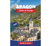 ARAGON Guide de voyage 2026: Explorez des villes médiévales, des paysages pyrénéens, des monastères historiques, la cuisine locale et des conseils pratiques pour votre voyage en Espagne