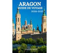 ARAGON GUIDE DE VOYAGE: Découvrez les villes médiévales, les châteaux majestueux, les paysages pyrénéens, les villages historiques et les trésors cachés du nord-est de l'Espagne.