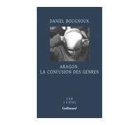 Aragon, la confusion des genres - Daniel Bougnoux - Gallimard - broché - Essai