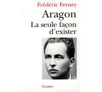 Aragon la seule façon d'exister - Frédéric Ferney - Grasset - broché - Livre