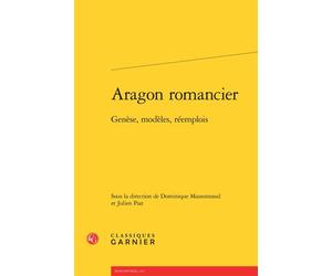 Aragon romancier Genèse, modèles, réemplois - Collectif - Classiques Garnier - broché - Essai
