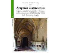 Aragonia Cisterciensis: Espacio, arquitectura, música y función en los monasterios de la Orden del Císter en la Corona de Aragón