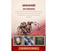 ARAIGNÉE DE GRANGE: Un guide complet, du débutant au professionnel, pour comprendre, prendre soin et observer les araignées de grange dans les environnements naturels et humains