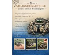 Araignée Sauteuse Comme Animal De Compagnie: Un guide complet pour une gestion responsable tout au long de la vie de l’araignée sauteuse, une ... d’urgence et des réponses d’experts a
