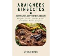 Araignées & Insectes: Identification, Comportements et Sécurité des Araignées, Fourmis, Abeilles, Guêpes, Coléoptères, Mantes, Scorpions