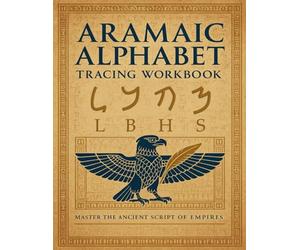 Aramaic Alphabet Tracing Workbook: Learn to Read and Write the Ancient Script: Practice All 22 Aramaic Letters with Step-by-Step Tracing, Real-Life Examples, and English Pronunciation