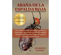 ARAÑA DE LA ESPALDA ROJA: Guía completa de cuidado para arañas de espalda roja: manejo seguro, alimentación, configuración del hábitat, ... de cría para principiantes y coleccionistas