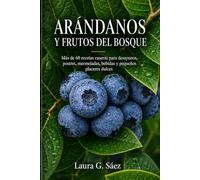 ARÁNDANOS Y FRUTOS DEL BOSQUE: Más de 60 recetas caseras para desayunos, postres, mermeladas, bebidas y pequeños placeres dulces