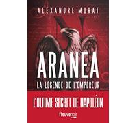 Aranea - La légende de l'empereur, Alexandre Murat: Roman historique nouveauté 2022, Découvrez les derniers secrets de Napoléon Ier à travers un Thriller passionnant sur les traces de l'empereur
