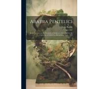Aratra Pentelici; Seven Lectures On The Elements Of Sculpture, Given Before The University Of Oxford In Michaelmas Term, 1870